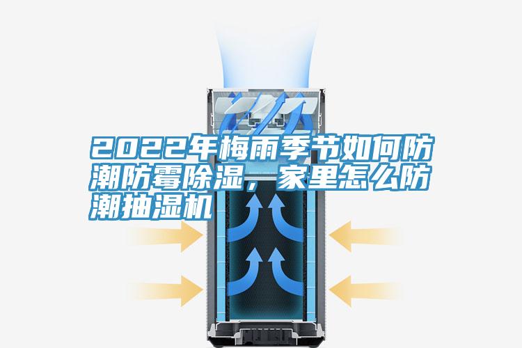 2022年梅雨季節(jié)如何防潮防霉除濕，家里怎么防潮抽濕機(jī)
