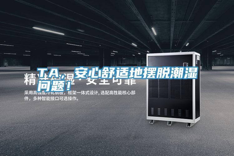 TA，安心舒適地擺脫潮濕問題！