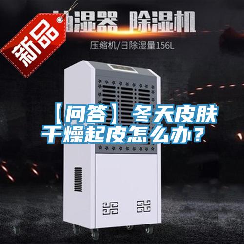【問(wèn)答】冬天皮膚干燥起皮怎么辦？