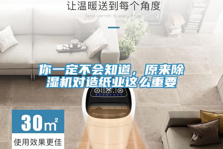 你一定不會知道，原來除濕機對造紙業(yè)這么重要