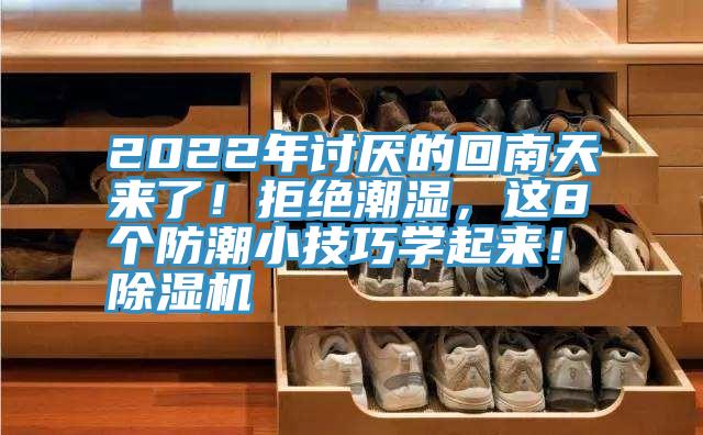 2022年討厭的回南天來(lái)了！拒絕潮濕，這8個(gè)防潮小技巧學(xué)起來(lái)！除濕機(jī)