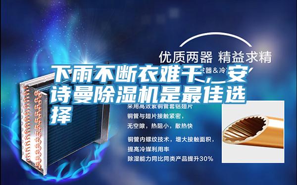 下雨不斷衣難干，安詩(shī)曼除濕機(jī)是最佳選擇