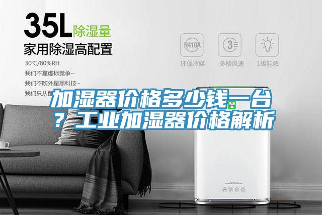 加濕器價格多少錢一臺？工業(yè)加濕器價格解析