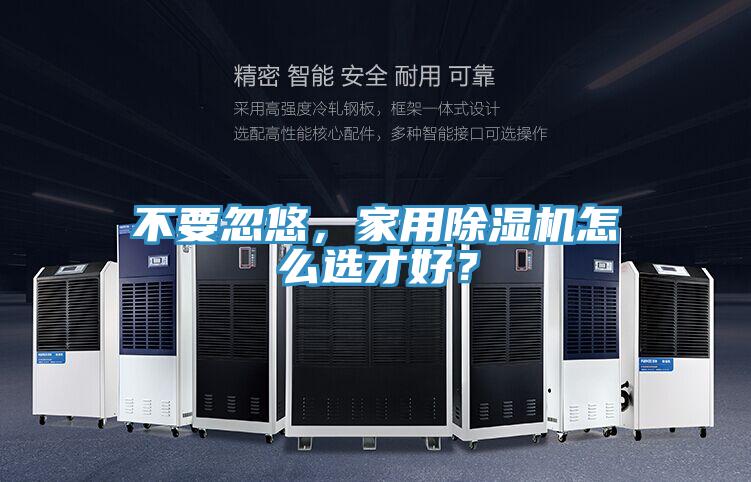 不要忽悠，家用除濕機怎么選才好？