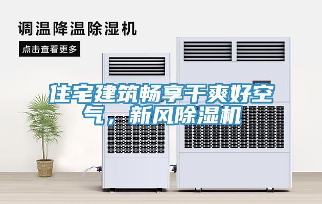 住宅建筑暢享干爽好空氣，新風(fēng)除濕機(jī)