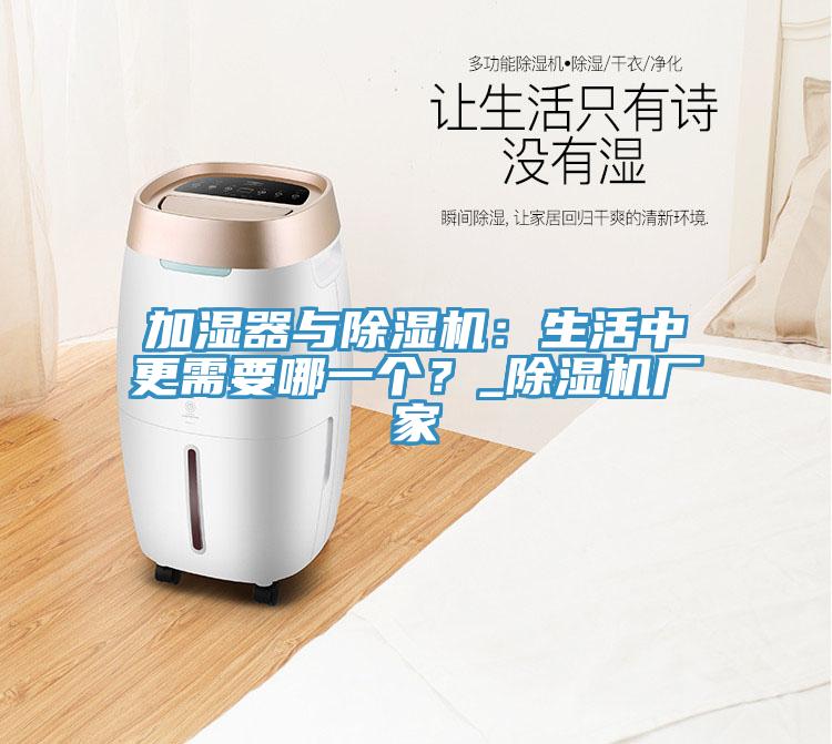 加濕器與除濕機：生活中更需要哪一個？_除濕機廠家