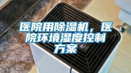 醫(yī)院用除濕機(jī)，醫(yī)院環(huán)境濕度控制方案