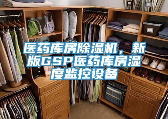 醫(yī)藥庫房除濕機(jī)，新版GSP醫(yī)藥庫房濕度監(jiān)控設(shè)備
