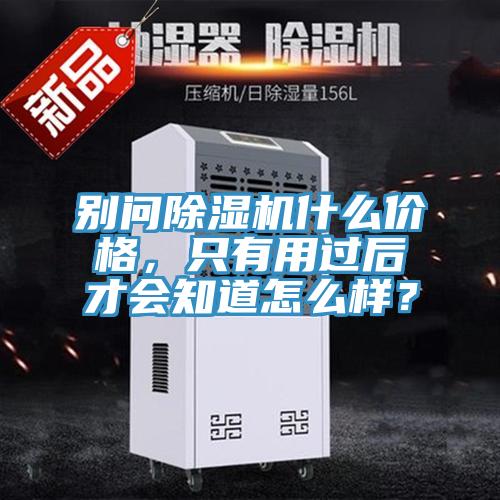 別問(wèn)除濕機(jī)什么價(jià)格，只有用過(guò)后才會(huì)知道怎么樣？