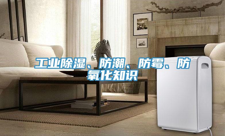 工業(yè)除濕、防潮、防霉、防氧化知識(shí)