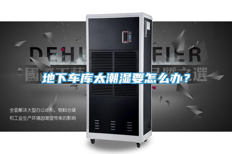 地下車庫太潮濕要怎么辦？