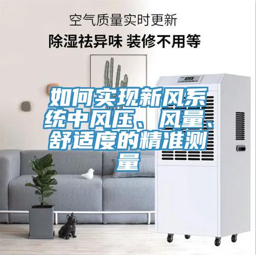 如何實現(xiàn)新風(fēng)系統(tǒng)中風(fēng)壓、風(fēng)量、舒適度的精準(zhǔn)測量