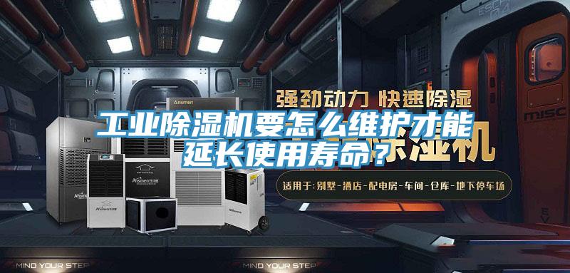 工業(yè)除濕機(jī)要怎么維護(hù)才能延長(zhǎng)使用壽命？