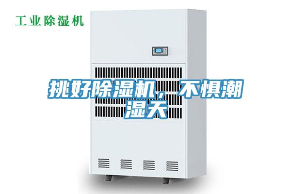 挑好除濕機(jī)，不懼潮濕天