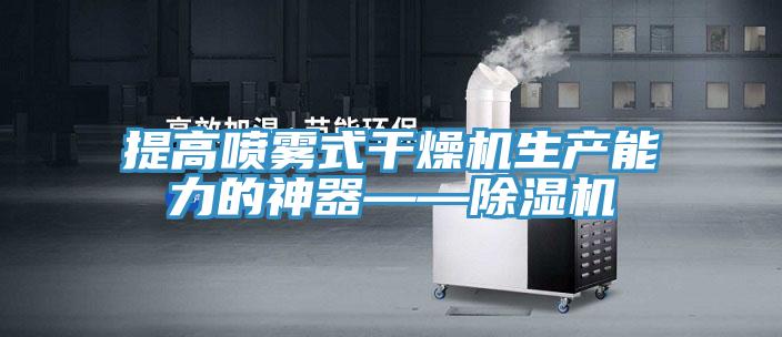 提高噴霧式干燥機生產(chǎn)能力的神器——除濕機