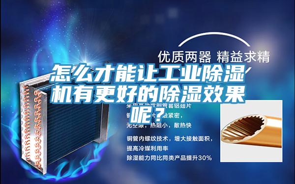 怎么才能讓工業(yè)除濕機(jī)有更好的除濕效果呢？