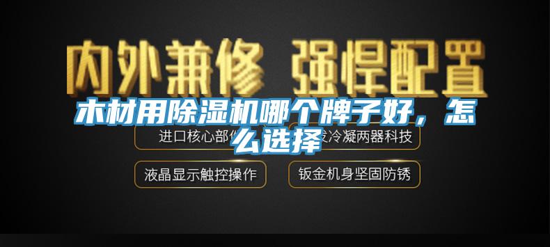 木材用除濕機(jī)哪個(gè)牌子好，怎么選擇