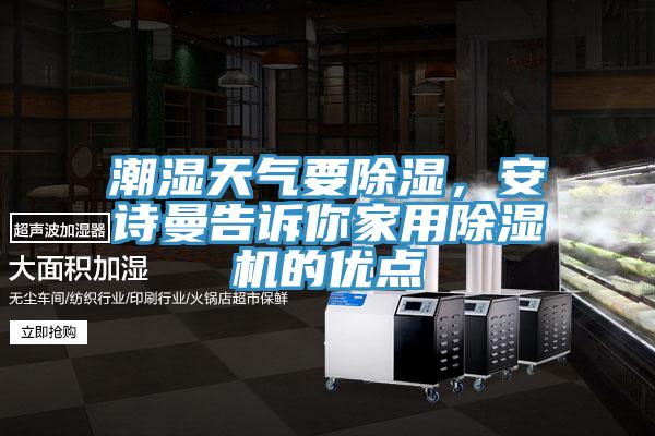 潮濕天氣要除濕，安詩(shī)曼告訴你家用除濕機(jī)的優(yōu)點(diǎn)