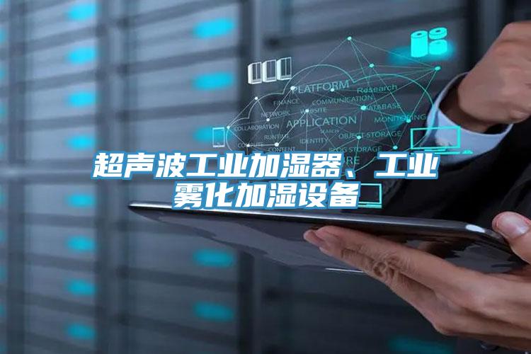 超聲波工業(yè)加濕器、工業(yè)霧化加濕設(shè)備