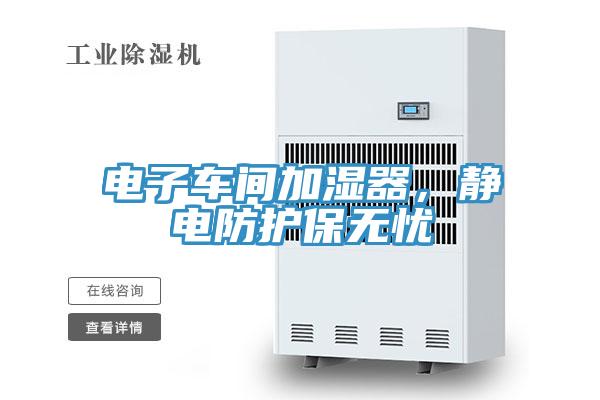 電子車間加濕器，靜電防護(hù)保無(wú)憂