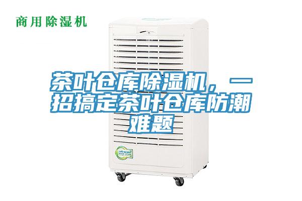 茶葉倉(cāng)庫(kù)除濕機(jī)，一招搞定茶葉倉(cāng)庫(kù)防潮難題
