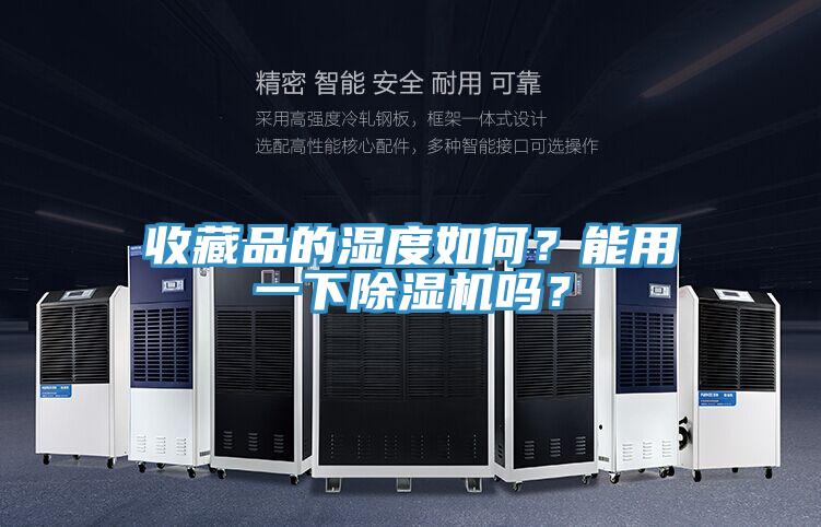 收藏品的濕度如何？能用一下除濕機嗎？