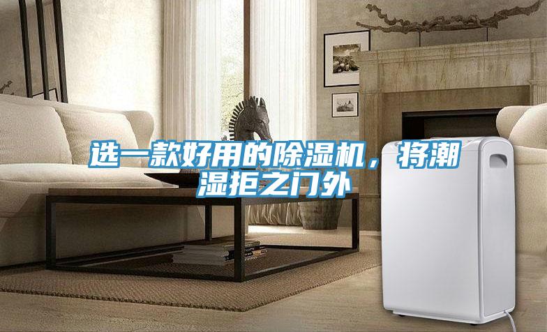 選一款好用的除濕機，將潮濕拒之門外