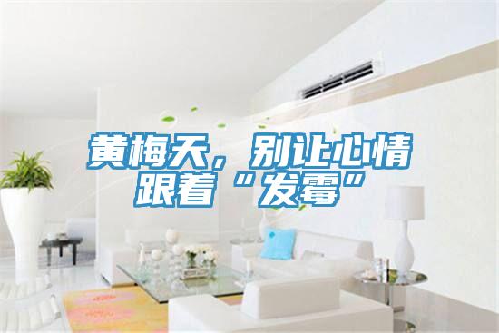 黃梅天，別讓心情跟著“發(fā)霉”