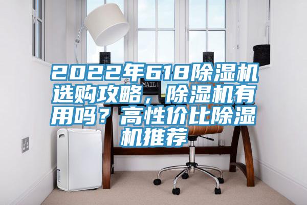 2022年618除濕機(jī)選購攻略，除濕機(jī)有用嗎？高性價(jià)比除濕機(jī)推薦