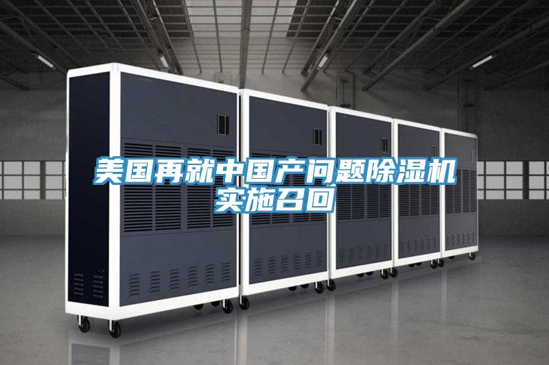 美國再就中國產(chǎn)問題除濕機(jī)實施召回