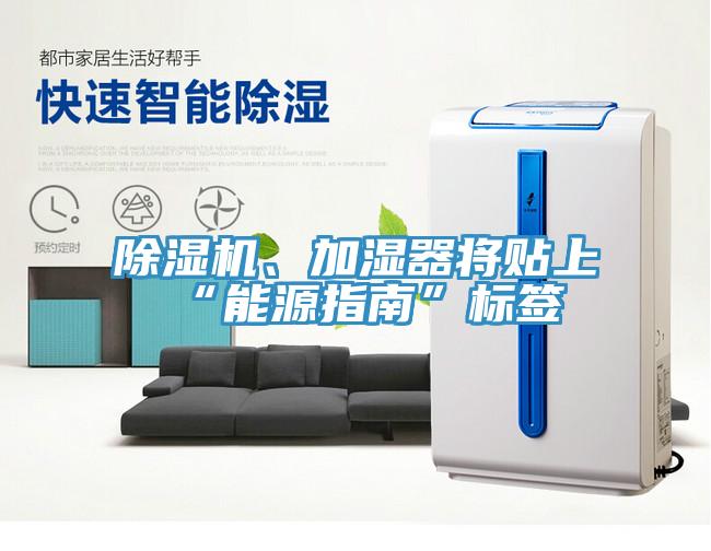 除濕機、加濕器將貼上“能源指南”標簽