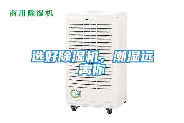 選好除濕機，潮濕遠離你