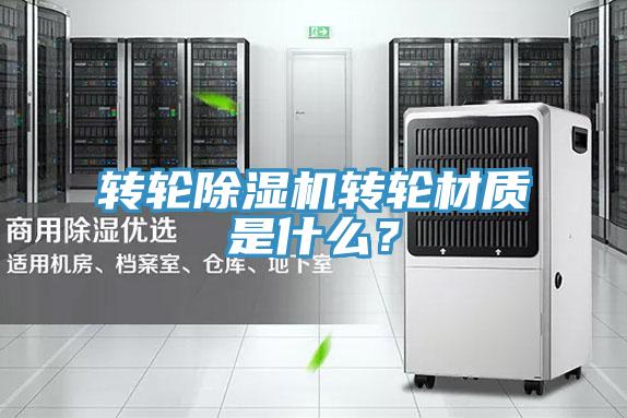 轉(zhuǎn)輪除濕機(jī)轉(zhuǎn)輪材質(zhì)是什么？