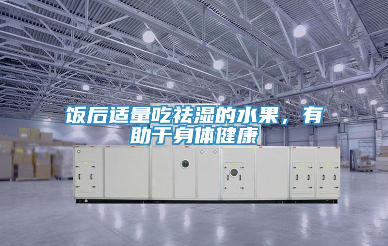 飯后適量吃祛濕的水果，有助于身體健康