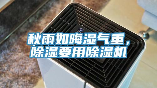 秋雨如晦濕氣重，除濕要用除濕機(jī)