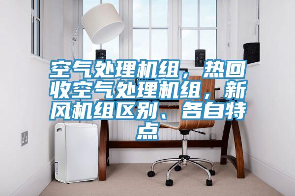 空氣處理機組，熱回收空氣處理機組，新風(fēng)機組區(qū)別、各自特點