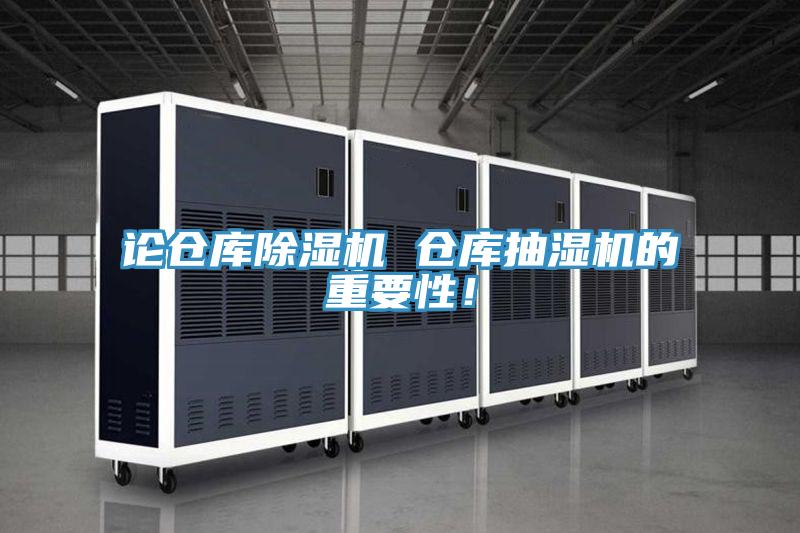 論倉(cāng)庫(kù)除濕機(jī) 倉(cāng)庫(kù)抽濕機(jī)的重要性！