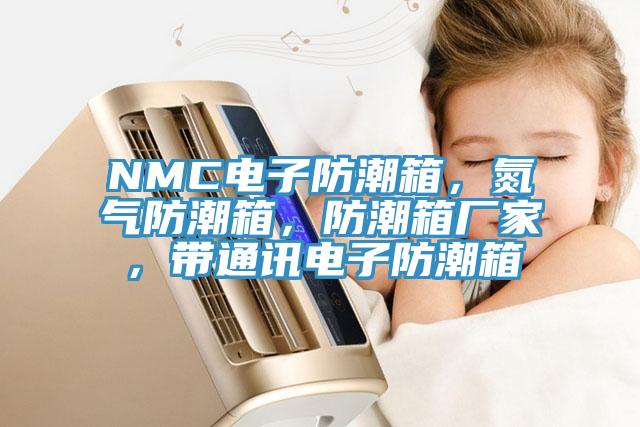 NMC電子防潮箱，氮氣防潮箱，防潮箱廠家，帶通訊電子防潮箱