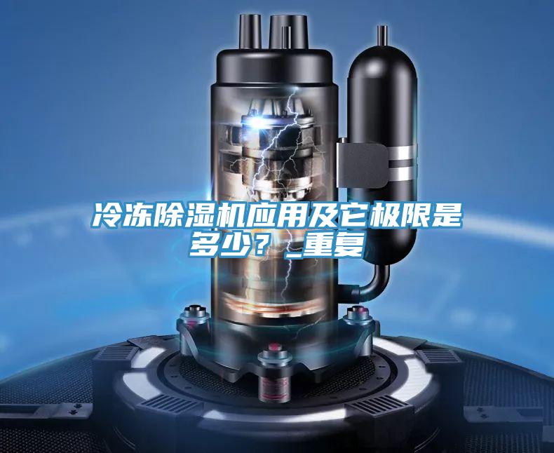 冷凍除濕機應(yīng)用及它極限是多少？_重復(fù)