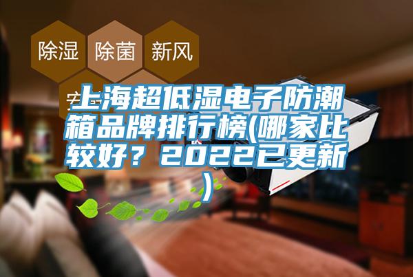 上海超低濕電子防潮箱品牌排行榜(哪家比較好？2022已更新)