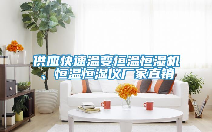 供應(yīng)快速溫變恒溫恒濕機、恒溫恒濕儀廠家直銷