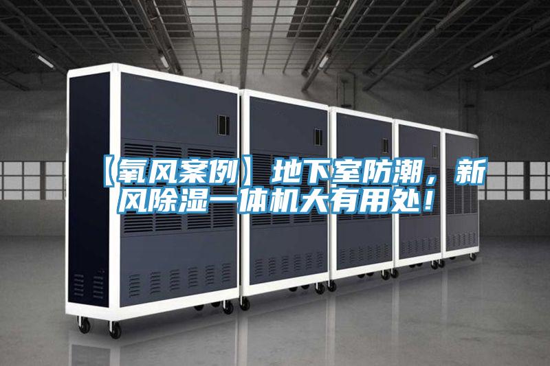 【氧風(fēng)案例】地下室防潮，新風(fēng)除濕一體機大有用處！