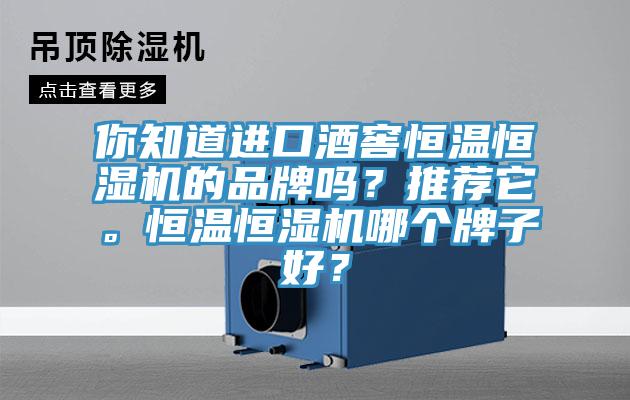 你知道進(jìn)口酒窖恒溫恒濕機(jī)的品牌嗎？推薦它。恒溫恒濕機(jī)哪個(gè)牌子好？