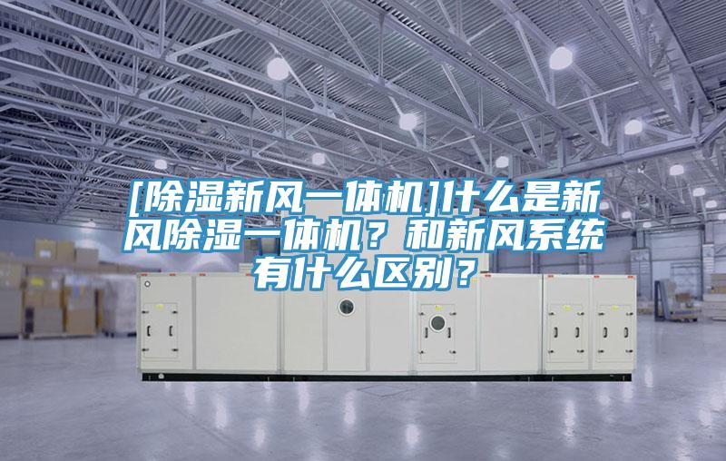 [除濕新風一體機]什么是新風除濕一體機？和新風系統(tǒng)有什么區(qū)別？