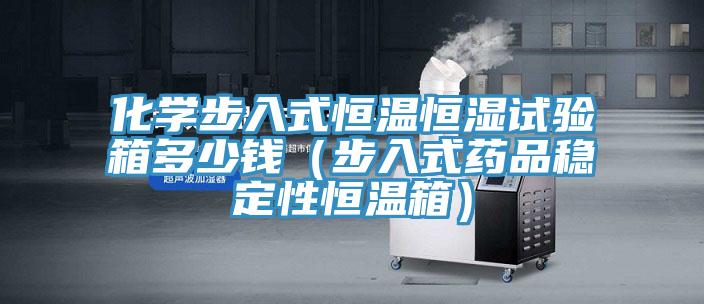 化學(xué)步入式恒溫恒濕試驗(yàn)箱多少錢(qián)（步入式藥品穩(wěn)定性恒溫箱）