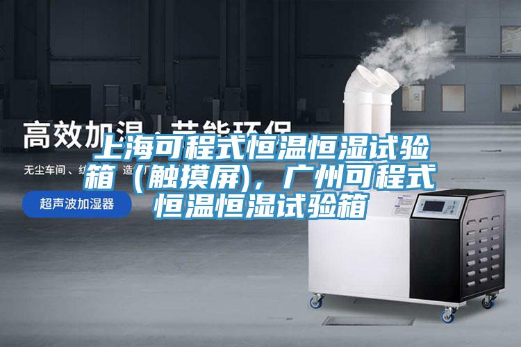 上?？沙淌胶銣睾銤裨囼炏洌ㄓ|摸屏)，廣州可程式恒溫恒濕試驗箱