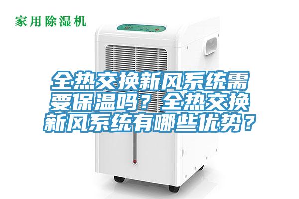 全熱交換新風(fēng)系統(tǒng)需要保溫嗎？全熱交換新風(fēng)系統(tǒng)有哪些優(yōu)勢？