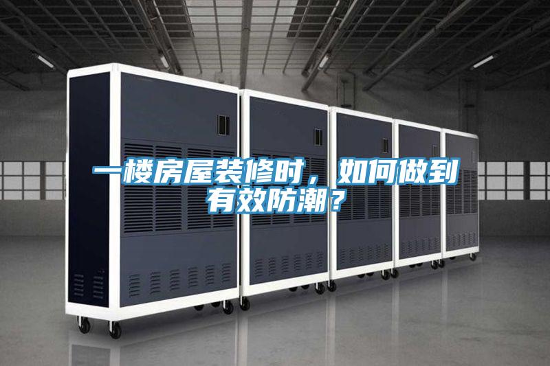 一樓房屋裝修時，如何做到有效防潮？