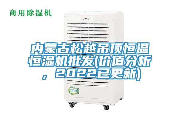 內蒙古松越吊頂恒溫恒濕機批發(fā)(價值分析，2022已更新)