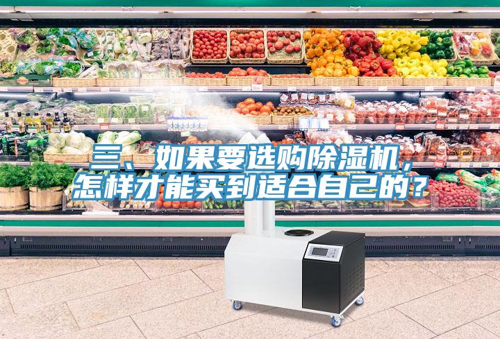 三、如果要選購除濕機(jī)，怎樣才能買到適合自己的？
